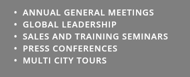  ANNUAL GENERAL MEETINGS GLOBAL LEADERSHIP SALES AND TRAINING SEMINARS PRESS CONFERENCES MULTI CITY TOURS 